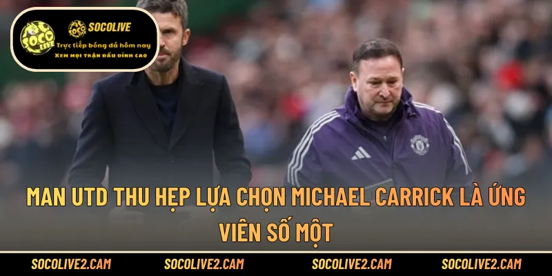 Man Utd Thu Hẹp Lựa Chọn Michael Carrick Là Ứng Viên Số Một